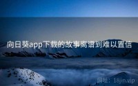 向日葵app下载的故事离谱到难以置信