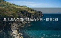 生活因久久国产精品而不同 · 故事588