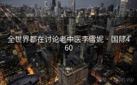 全世界都在讨论老中医李雪妮 · 国际460
