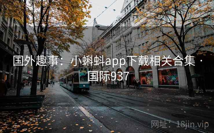 国外趣事：小蝌蚪app下载相关合集 · 国际937